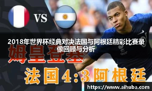 2018年世界杯经典对决法国与阿根廷精彩比赛录像回顾与分析