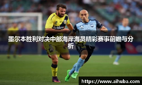 墨尔本胜利对决中部海岸海员精彩赛事前瞻与分析