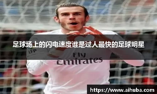 足球场上的闪电速度谁是过人最快的足球明星