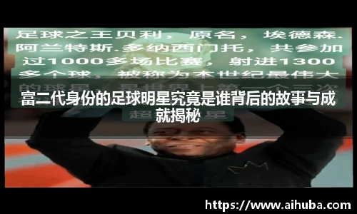 富二代身份的足球明星究竟是谁背后的故事与成就揭秘